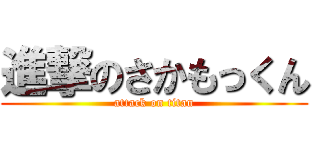 進撃のさかもっくん (attack on titan)