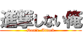 進撃しない俺 (Don’t  Attack)