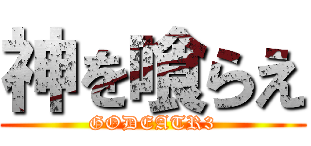 神を喰らえ (GODEATR3)