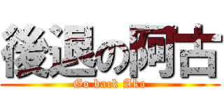 後退の阿古 (Go back Ako)