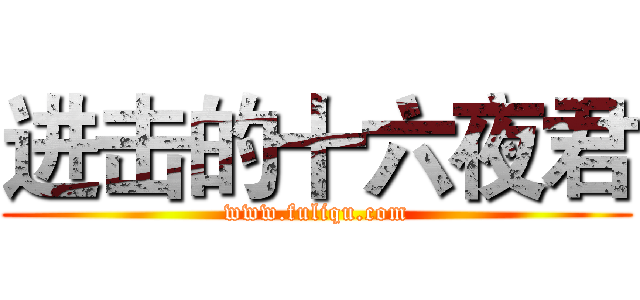 进击的十六夜君 (www.fuliqu.com)