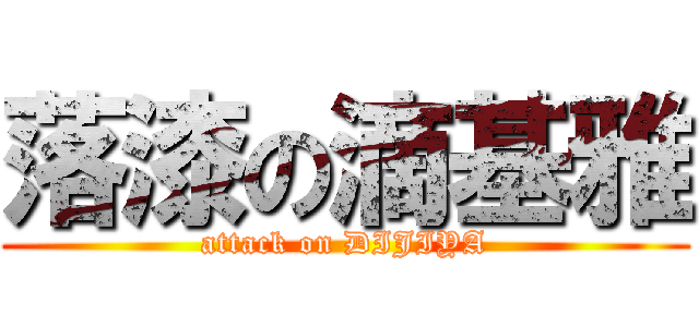 落漆の滴基雅 (attack on DIJIYA)
