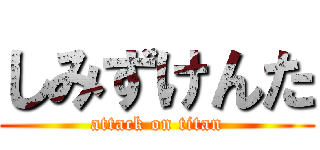 しみずけんた (attack on titan)