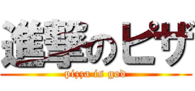 進撃のピザ (pizza is god)