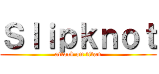 Ｓｌｉｐｋｎｏｔ (attack on titan)