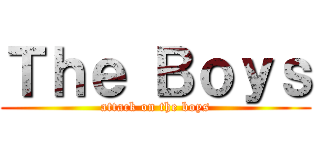Ｔｈｅ Ｂｏｙｓ (attack on the boys)