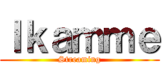 Ｉｋａｍｍｅ (Streaming)