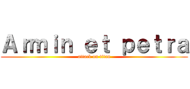 Ａｒｍｉｎ ｅｔ ｐｅｔｒａ (attack on titan)