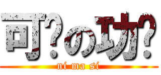 可恶の功课 (ni ma si)