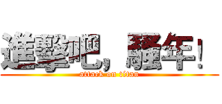 進擊吧，騷年！ (attack on titan)