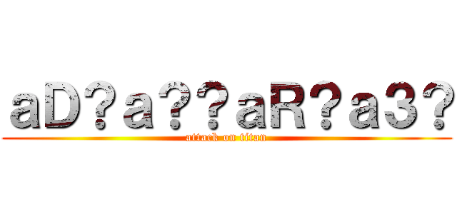 ａＤ？ａ？？ａＲ？ａ３？ (attack on titan)