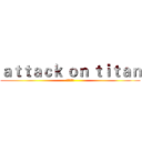 ａｔｔａｃｋ ｏｎ ｔｉｔａｎ (施工方如果)