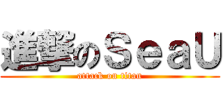 進撃のＳｅａＵ (attack on titan)