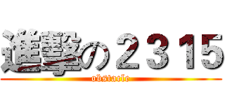 進擊の２３１５ (obstacle)