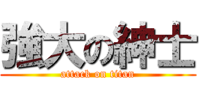 強大の紳士 (attack on titan)