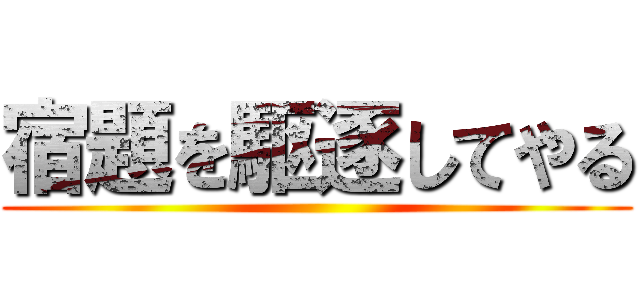 宿題を駆逐してやる ()