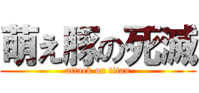 萌え豚の死滅 (attack on titan)