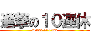 進撃の１０連休 (attack on titan)