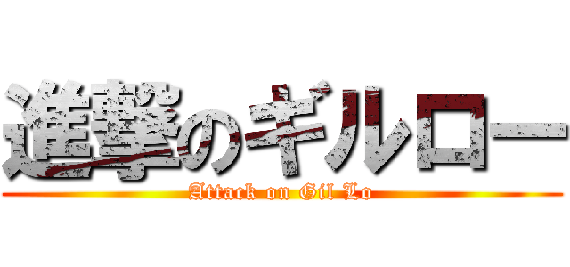 進撃のギルロー (Attack on Gil Lo)