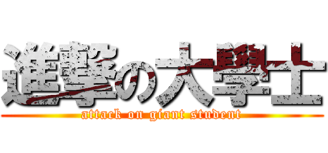 進撃の大學士 (attack on giant student)