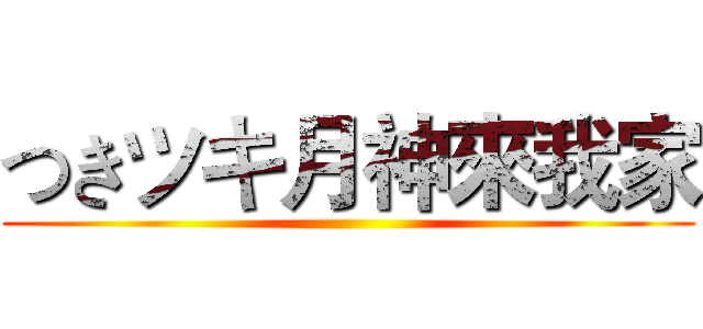 つきツキ月神來我家 ()