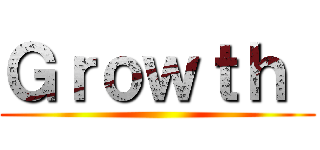 Ｇｒｏｗｔｈ  ()