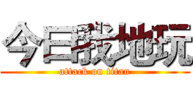 今曰我地玩 (attack on titan)