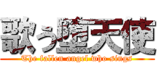歌う堕天使 (The fallen angel who sings)