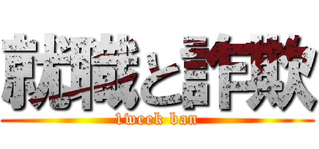 就職と詐欺 (1week ban)