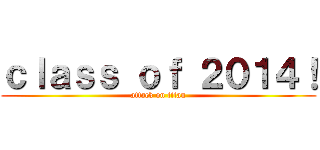 ｃｌａｓｓ ｏｆ ２０１４！ (attack on titan)