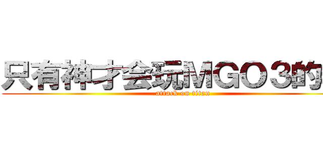 只有神才会玩ＭＧＯ３的群  (attack on titan)