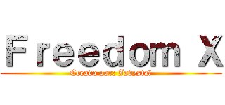Ｆｒｅｅｄｏｍ Ｘ (Creado por: Javystal)