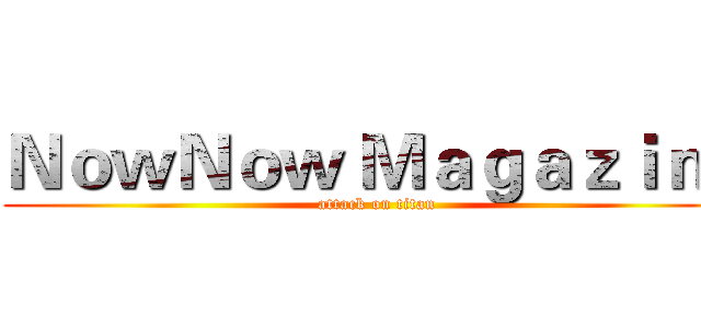 ＮｏｗＮｏｗ Ｍａｇａｚｉｎｅ (attack on titan)