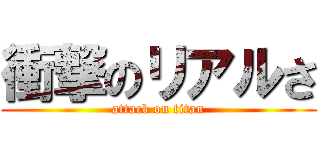 衝撃のリアルさ (attack on titan)