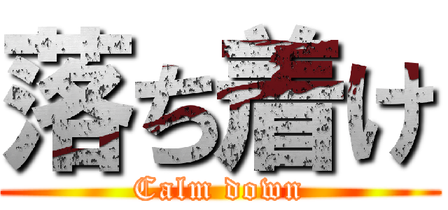 落ち着け (Calm down)