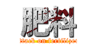 肥料 (attack on fertilizer)
