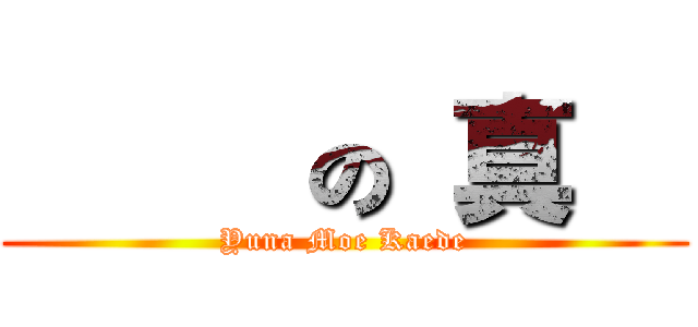 最高 の 真友 (Yuna Moe Kaede)