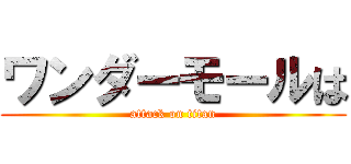 ワンダーモールは (attack on titan)