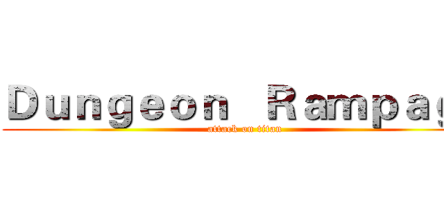 Ｄｕｎｇｅｏｎ   Ｒａｍｐａｇｅ (attack on titan)