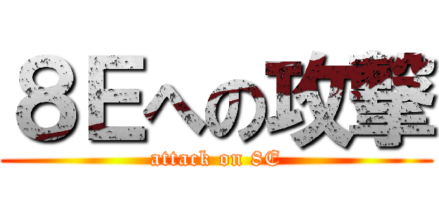 ８Ｅへの攻撃 (attack on 8E)