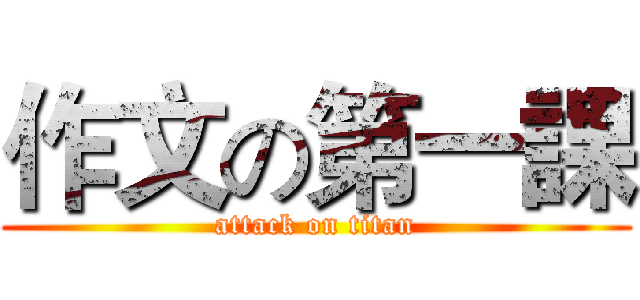 作文の第一課 (attack on titan)