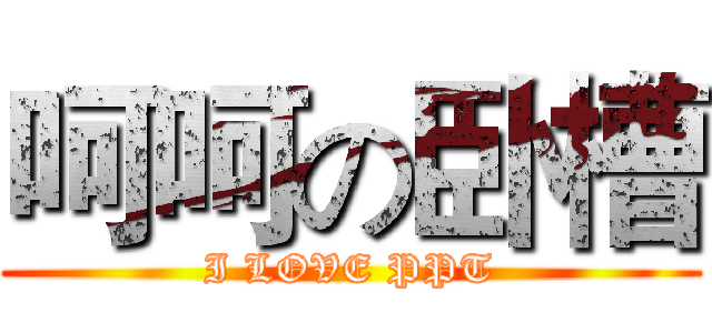 呵呵の卧槽 (I LOVE PPT)