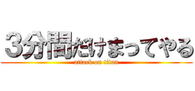 ３分間だけまってやる (attack on titan)