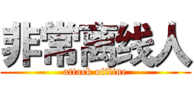非常离线人 (attack offline)