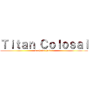 Ｔｉｔａｎ Ｃｏｌｏｓａｌ (bertholdt hoover)