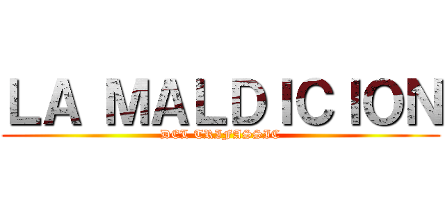 ＬＡ ＭＡＬＤＩＣＩＯＮ (DEL TRIFASSIC)