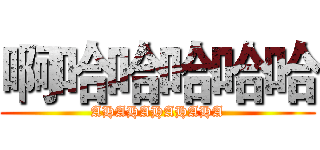 啊哈哈哈哈哈 (AHAHAHAHAHA)
