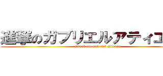 進撃のガブリエルアティエンサ (attack on gabriel atienza)