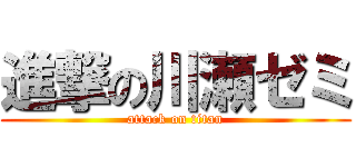 進撃の川瀬ゼミ (attack on titan)