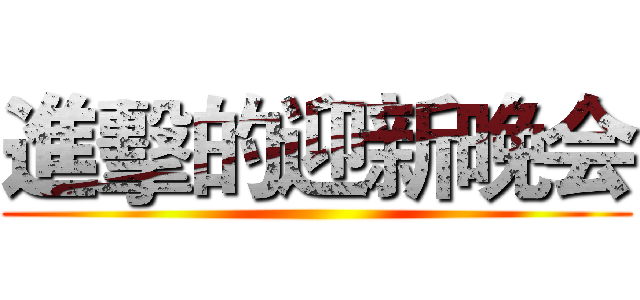 進擊的迎新晚会 ()